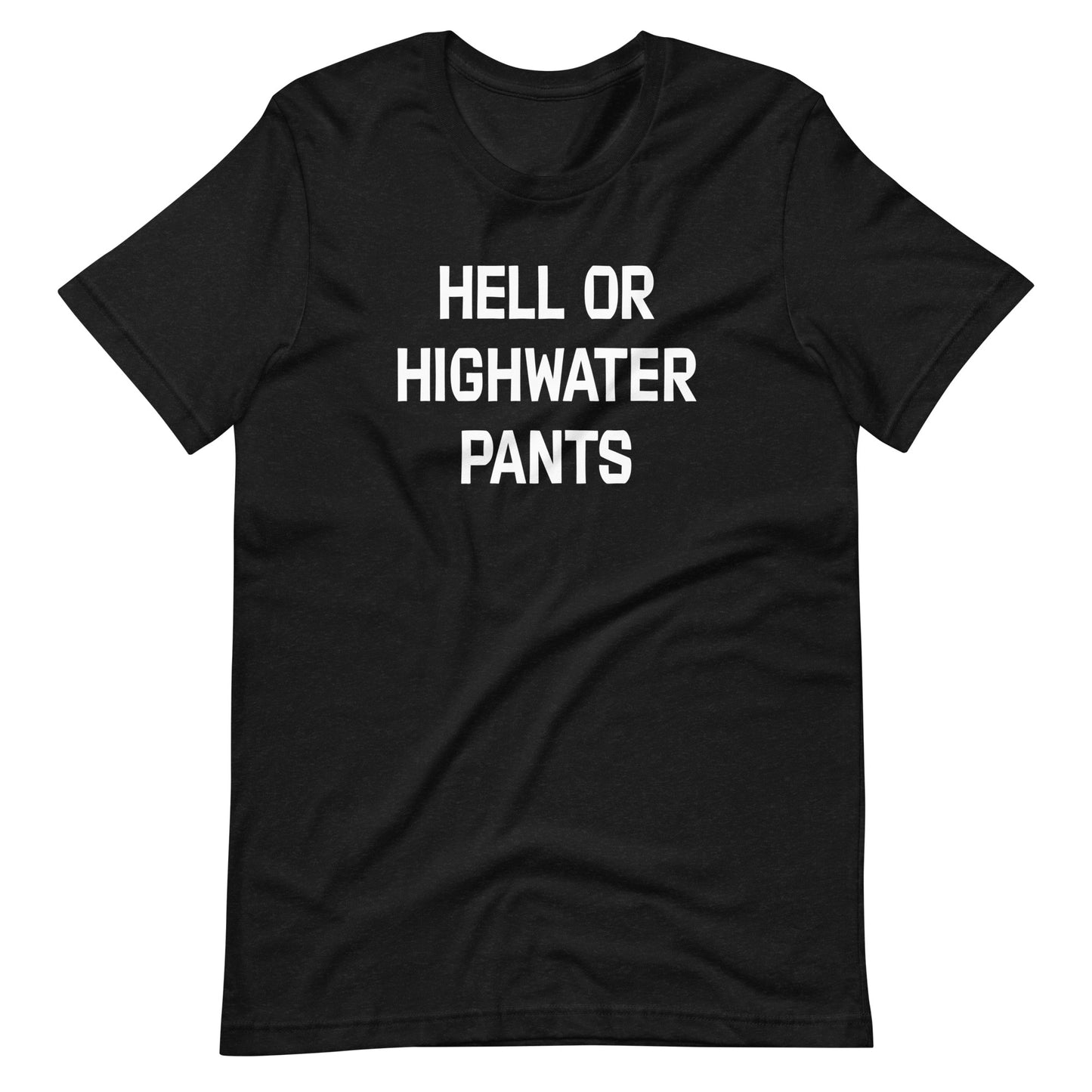 Hell or Highwater Pants Unisex t-shirt (multiple color options)