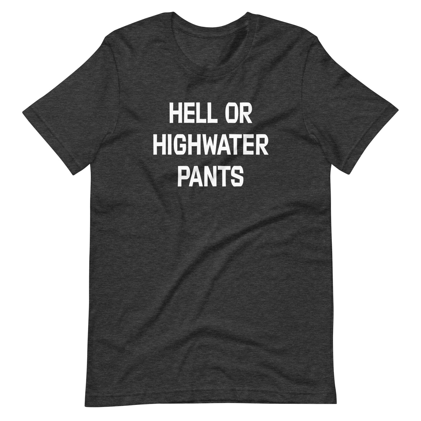 Hell or Highwater Pants Unisex t-shirt (multiple color options)