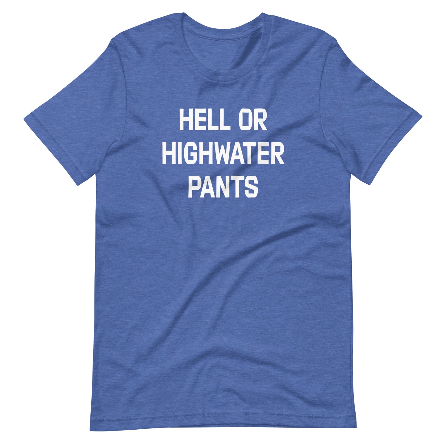 Hell or Highwater Pants Unisex t-shirt (multiple color options)